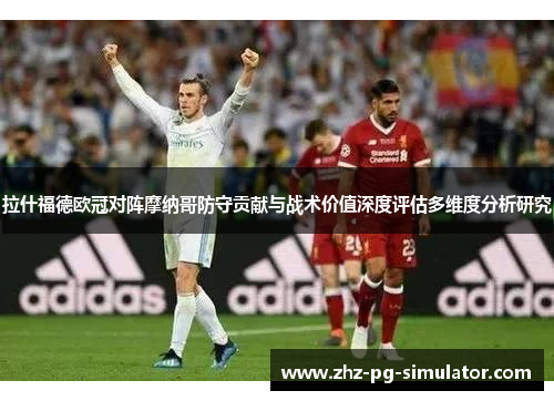 拉什福德欧冠对阵摩纳哥防守贡献与战术价值深度评估多维度分析研究