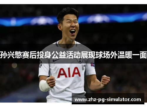孙兴慜赛后投身公益活动展现球场外温暖一面