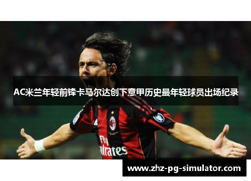 AC米兰年轻前锋卡马尔达创下意甲历史最年轻球员出场纪录