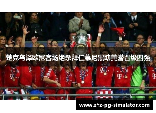 楚克乌泽欧冠客场绝杀拜仁慕尼黑助黄潜晋级四强 楚克乌泽欧冠客场绝杀拜仁慕尼黑助黄潜晋级四强